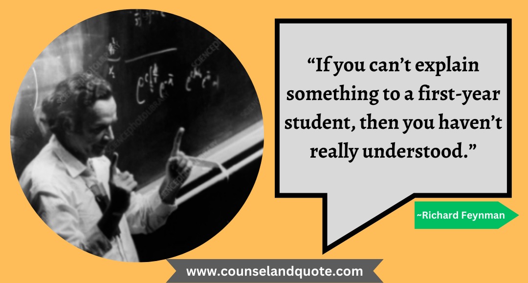 13 “If you can’t explain something to a first-year student, then you haven’t really understood.”