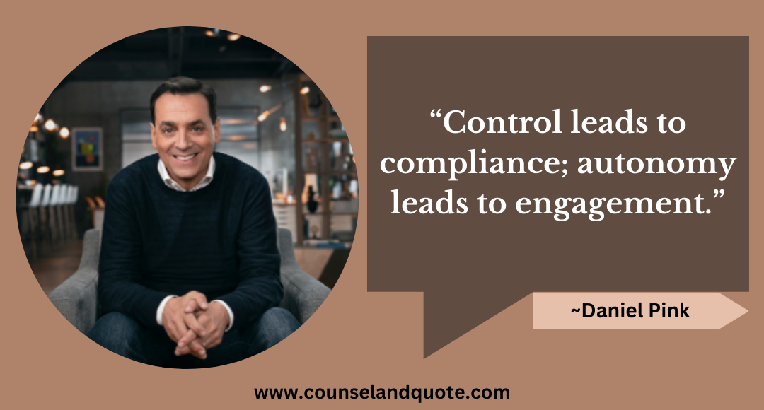 2 “Control leads to compliance; autonomy leads to engagement.”