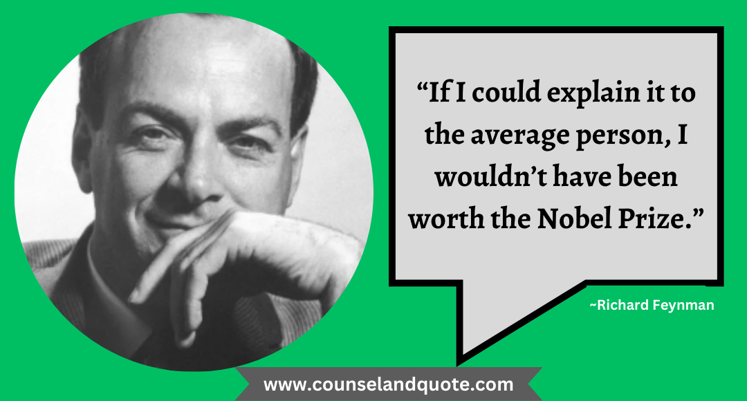 2 “If I could explain it to the average person, I wouldn’t have been worth the Nobel Prize.”