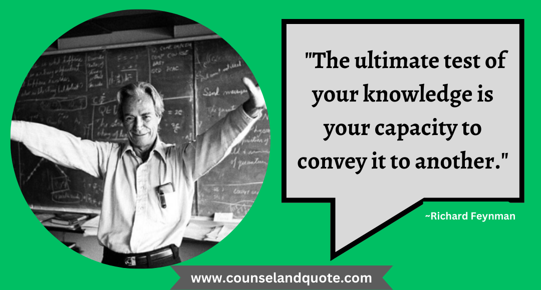 21 The ultimate test of your knowledge is your capacity to convey it to another.