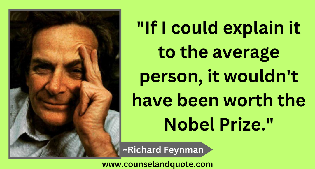 32 If I could explain it to the average person, it wouldn't have been worth the Nobel Prize.