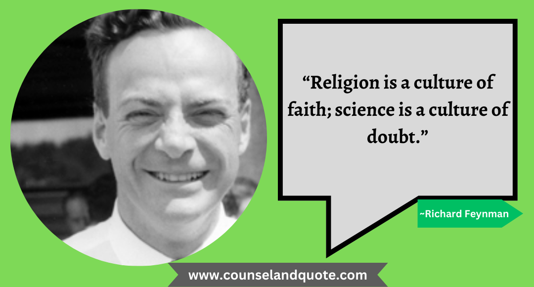 35 “Religion is a culture of faith; science is a culture of doubt.”