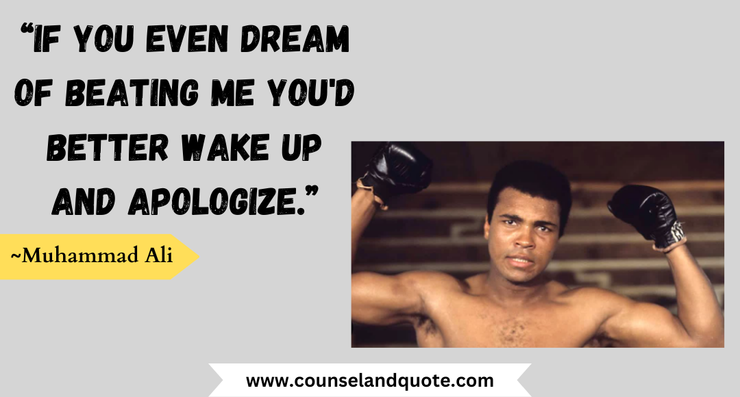 39 “If you even dream of beating me you'd better wake up and apologize.”