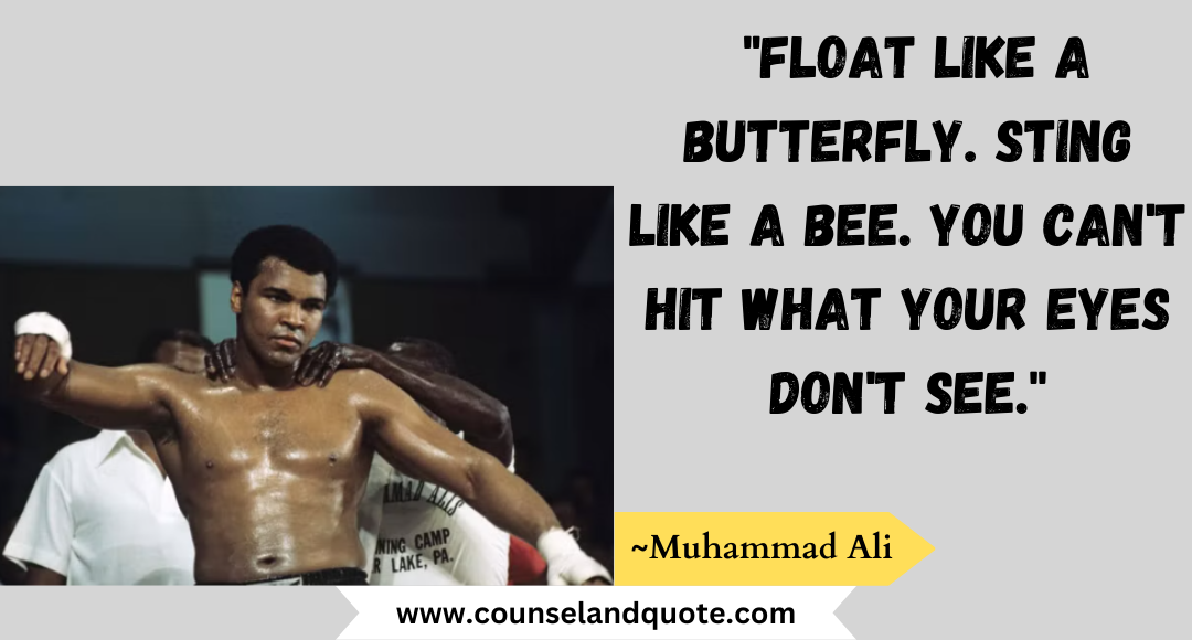 4 Float like a butterfly. Sting like a bee. You can't hit what your eyes don't see.