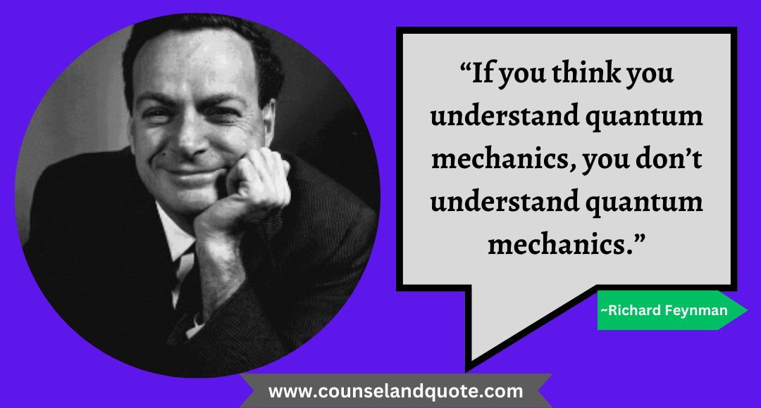 4 “If you think you understand quantum mechanics, you don’t understand quantum mechanics.”