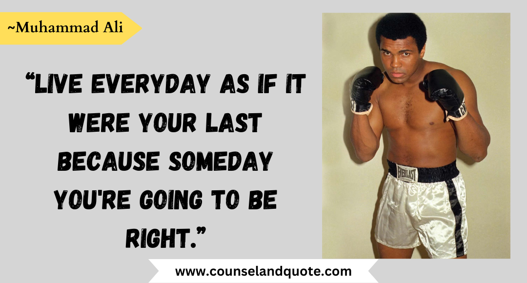 42 “Live everyday as if it were your last because someday you're going to be right.”