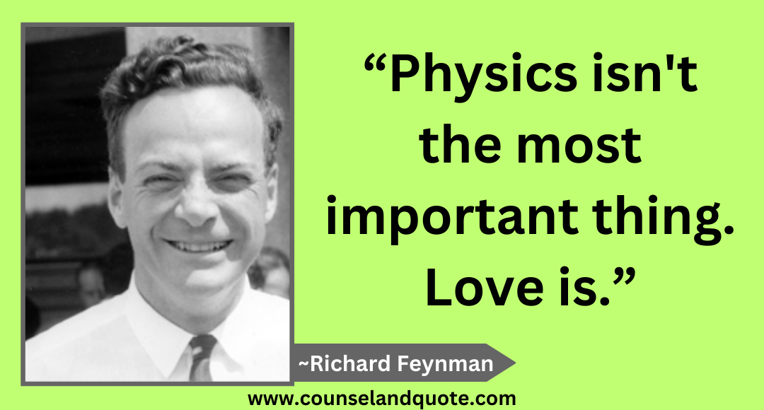 46 “Physics isn't the most important thing. Love is.”