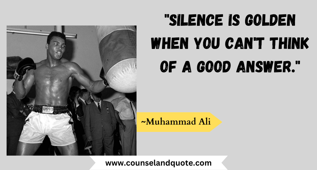 47 Silence is golden when you can't think of a good answer.