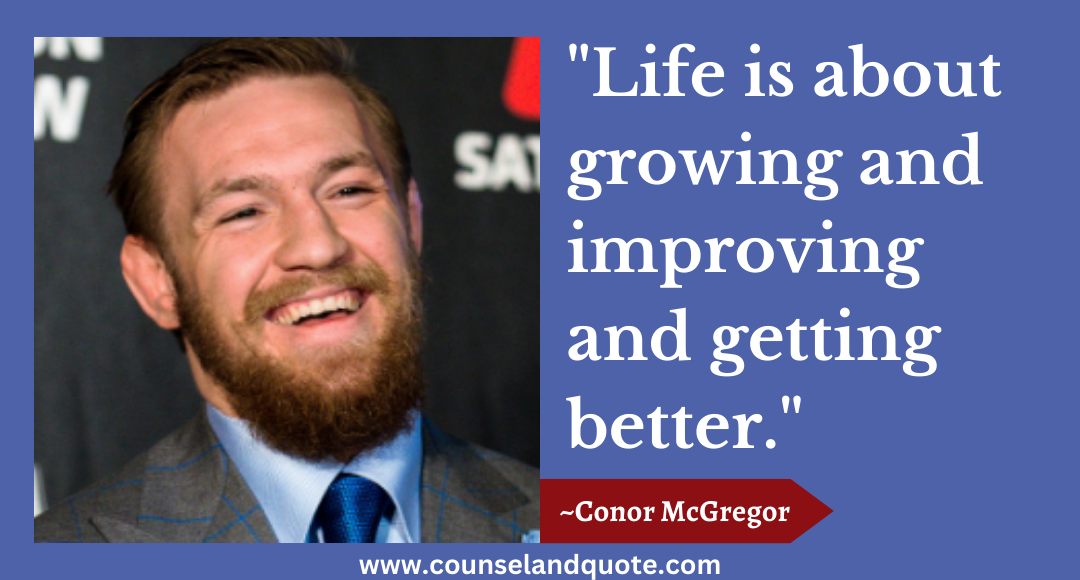 6 Life is about growing and improving and getting better.