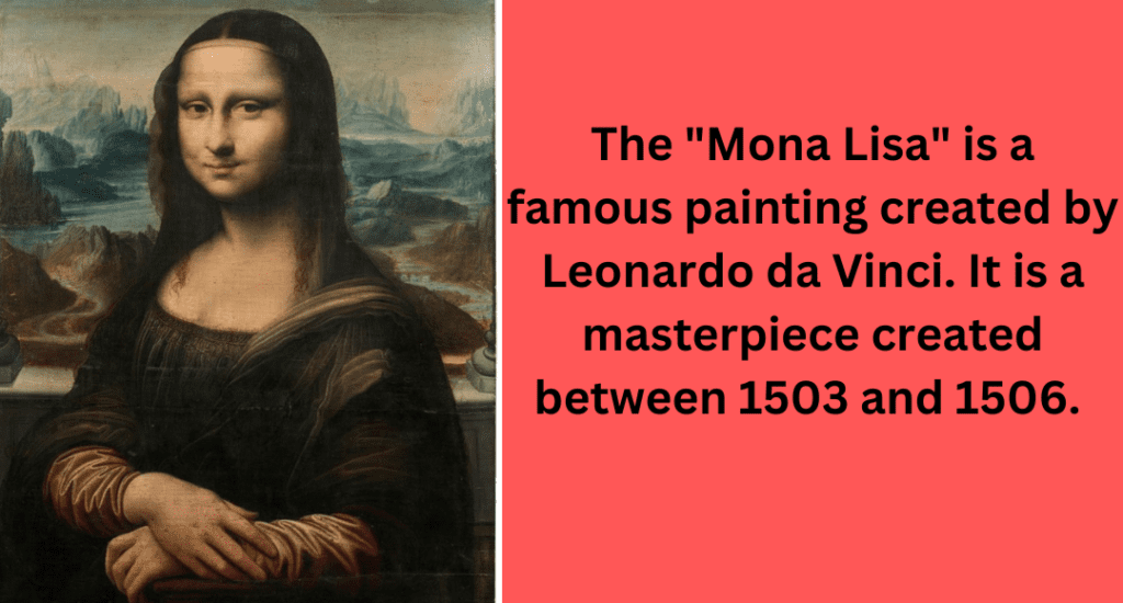 The Mona Lisa is a famous painting created by Leonardo da Vinci