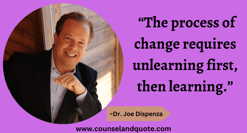 10 “The process of change requires unlearning first, then learning.”