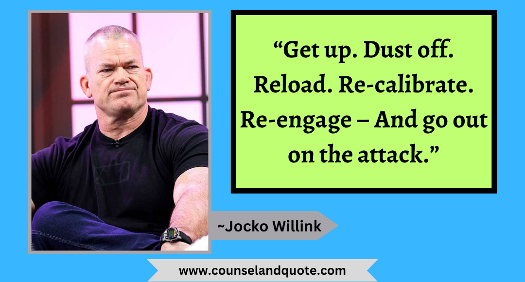 27 “Get up. Dust off. Reload. Re-calibrate. Re-engage – And go out on the attack.”