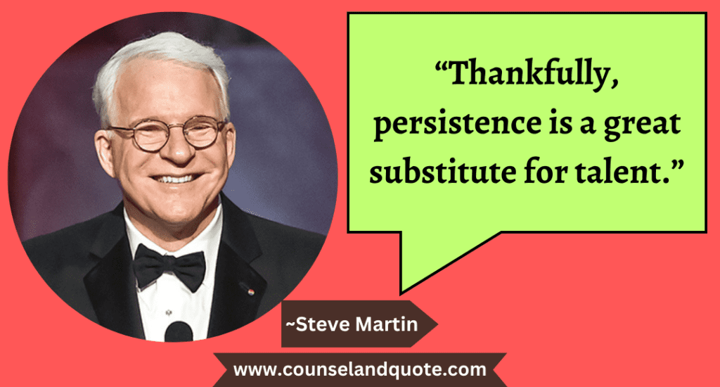 28 “Thankfully, persistence is a great substitute for talent.”