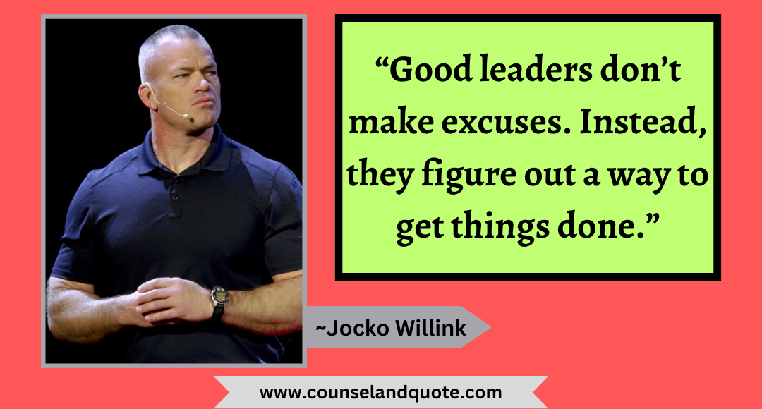 32 “Good leaders don’t make excuses. Instead, they figure out a way to get things done.”
