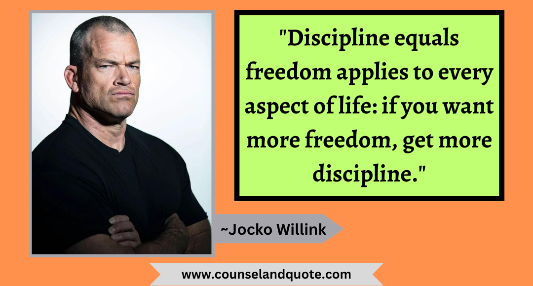 4 Discipline equals freedom applies to every aspect of life if you want more freedom, get more discipline.