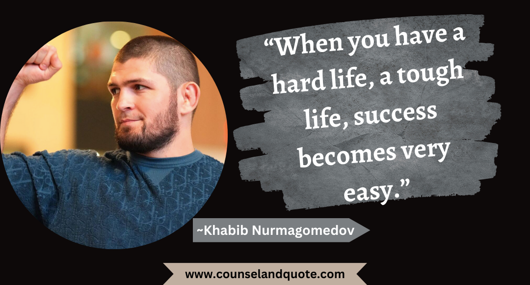 40 “When you have a hard life, a tough life, success becomes very easy.”