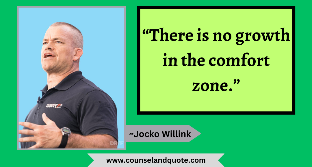 41 “There is no growth in the comfort zone.”