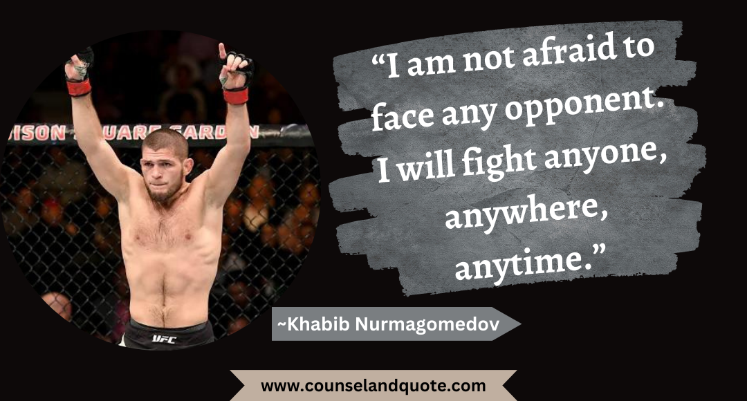 6 “I am not afraid to face any opponent. I will fight anyone, anywhere, anytime.”