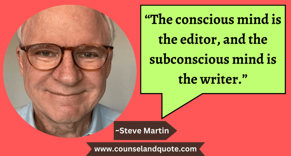 7 “The conscious mind is the editor, and the subconscious mind is the writer.”