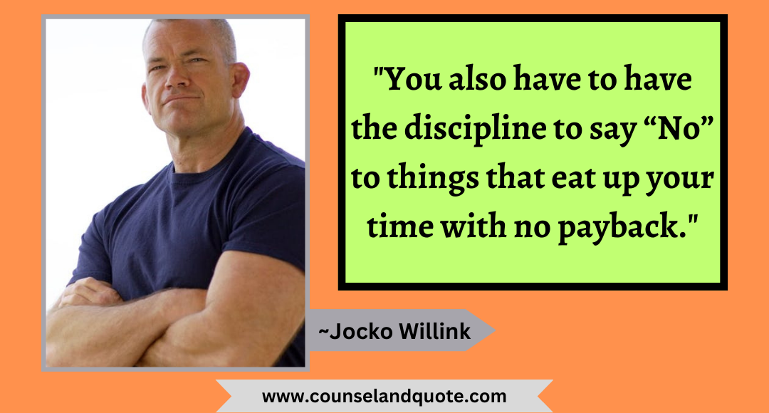 7 You also have to have the discipline to say “No” to things that eat up your time with no payback.