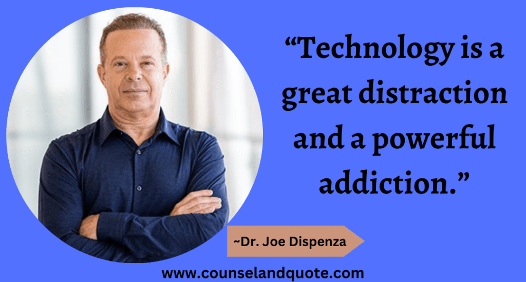 8 “Technology is a great distraction and a powerful addiction.”