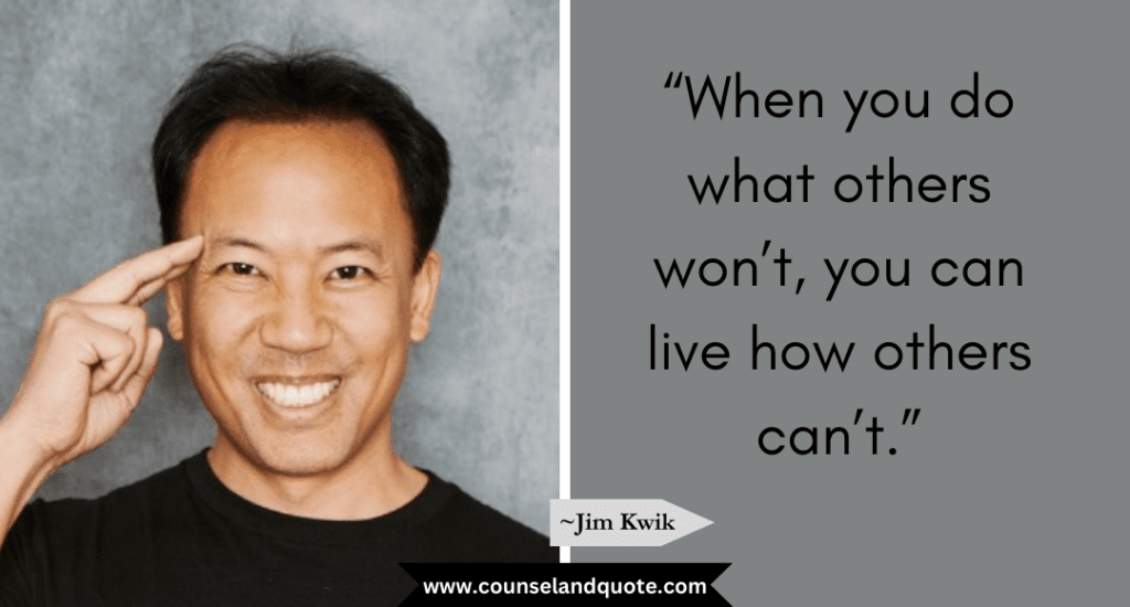 Jim Kwik Quote “When you do what others won’t, you can live how others can’t.”