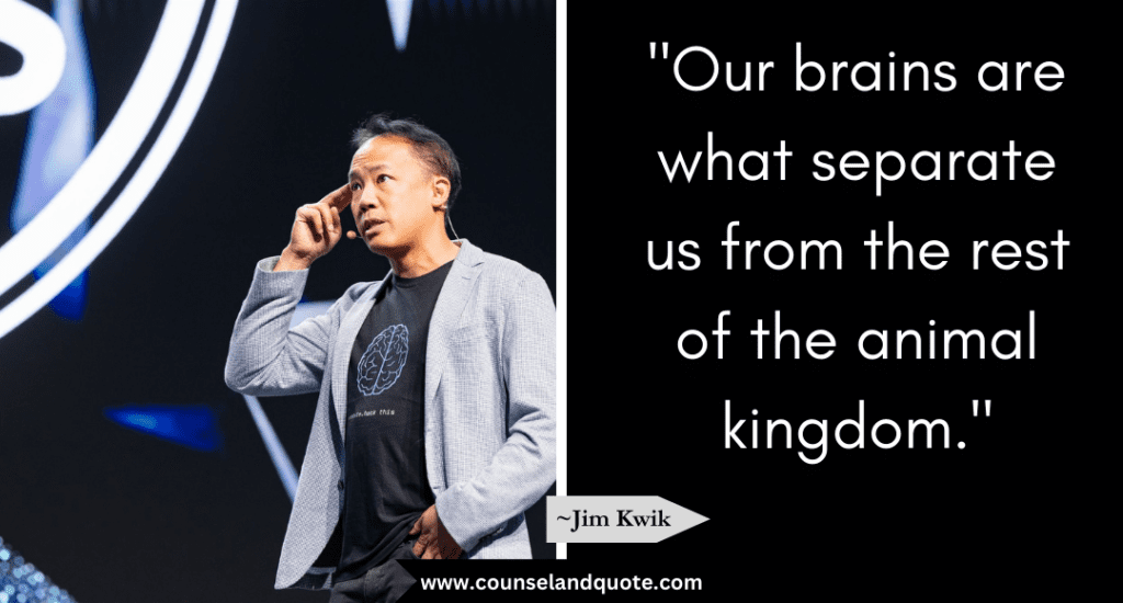 Jim Kwik Quote "Our brains are what separate us from the rest of the animal kingdom."