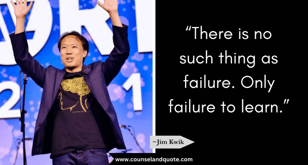 Jim Kwik Quote  “There is no such thing as failure. Only failure to learn.”
