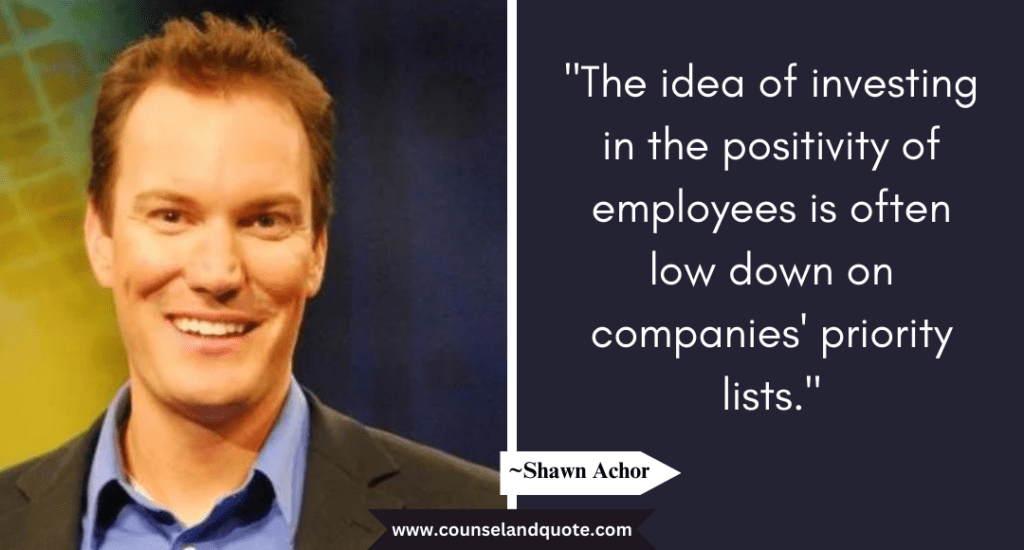 Shaun Achor Quote "The idea of investing in the positivity of employees is often low down on companies' priority lists."