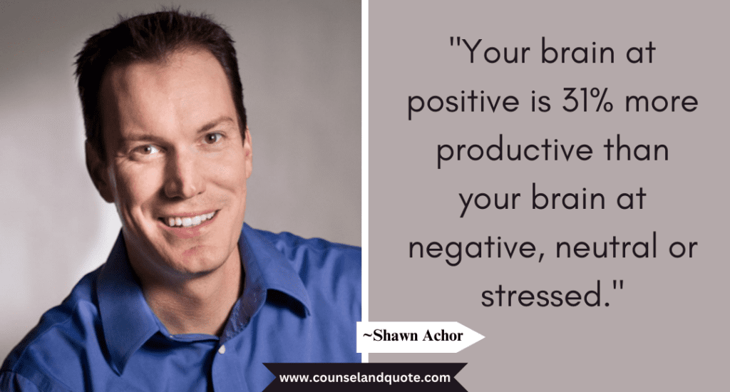 Shaun Achor Quote "Your brain at positive is 31% more productive than your brain at negative, neutral or stressed."