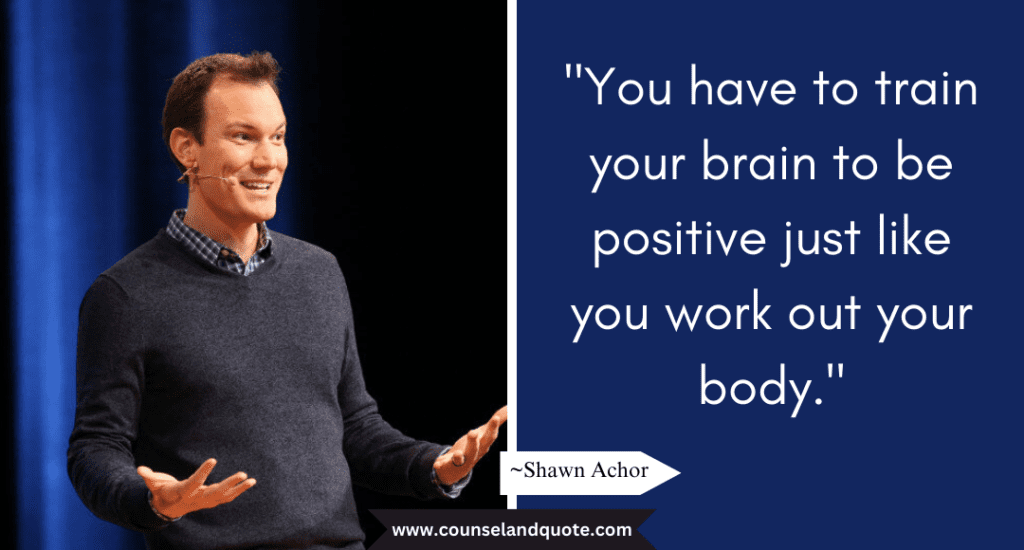 Shaun Achor Quote "You have to train your brain to be positive just like you work out your body."