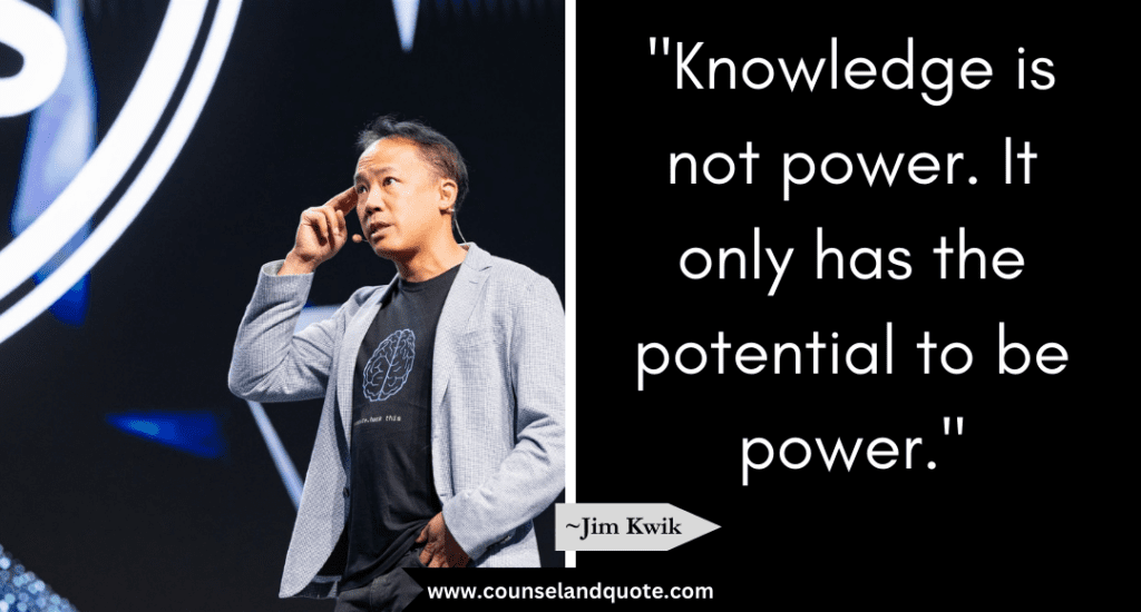 Jim Kwik Quote "Knowledge is not power. It only has the potential to be power."
