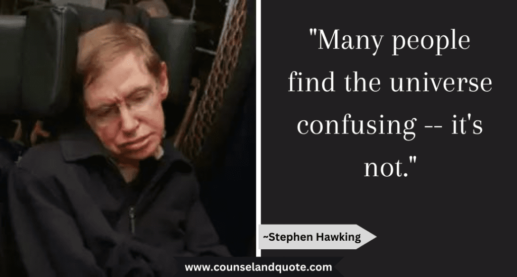 Stephen Hawking Quote "Many people find the universe confusing -- it's not."
