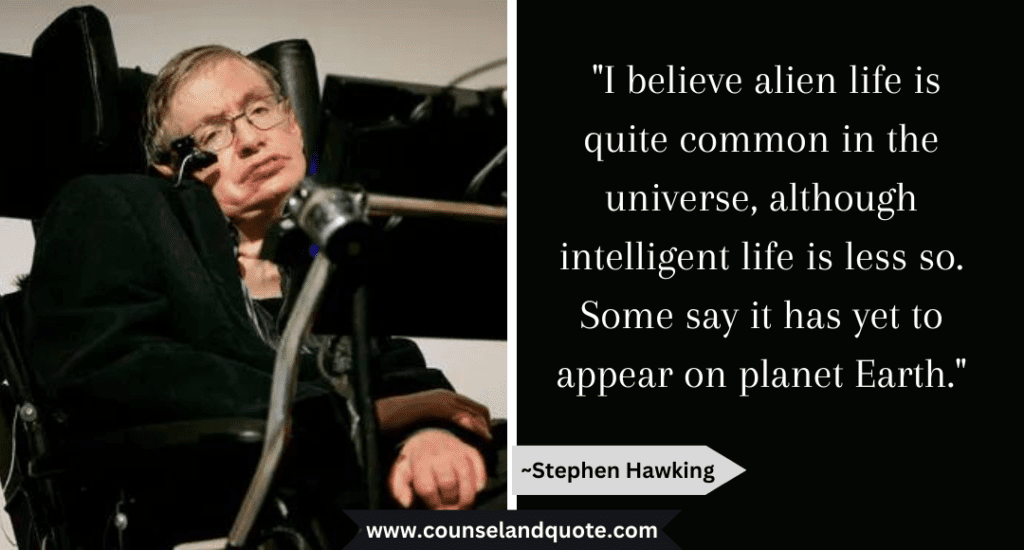 Stephen Hawking Quote "I believe alien life is quite common in the universe, although intelligent life is less so."