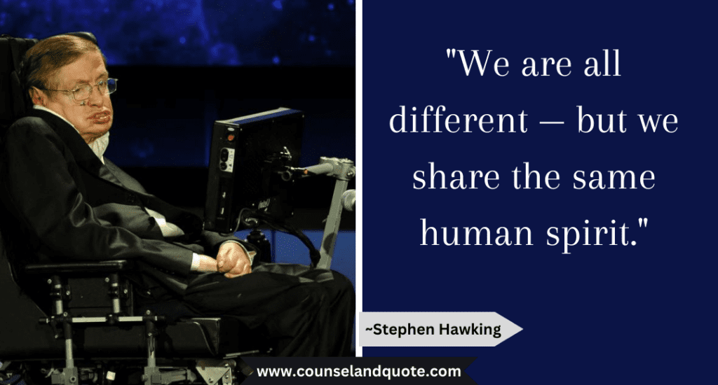 Stephen Hawking Quote "We are all different — but we share the same human spirit."