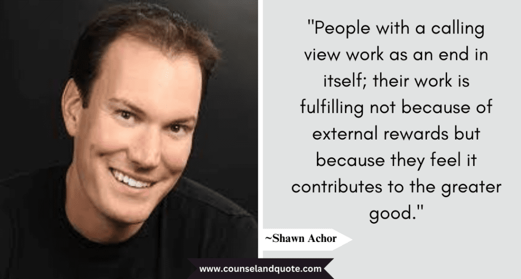 Shaun Achor Quote "People with a calling view work as an end in itself;