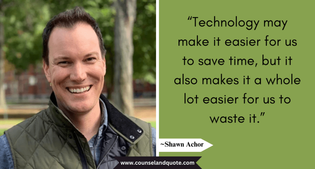 Shaun Achor Quote “Technology may make it easier for us to save time,
