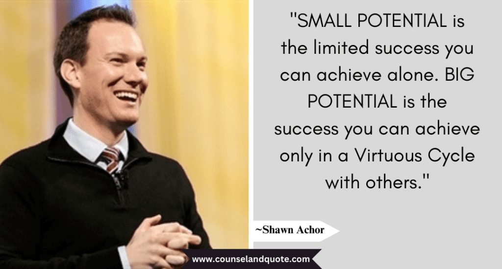 Shaun Achor Quote "SMALL POTENTIAL is the limited success you can achieve alone."