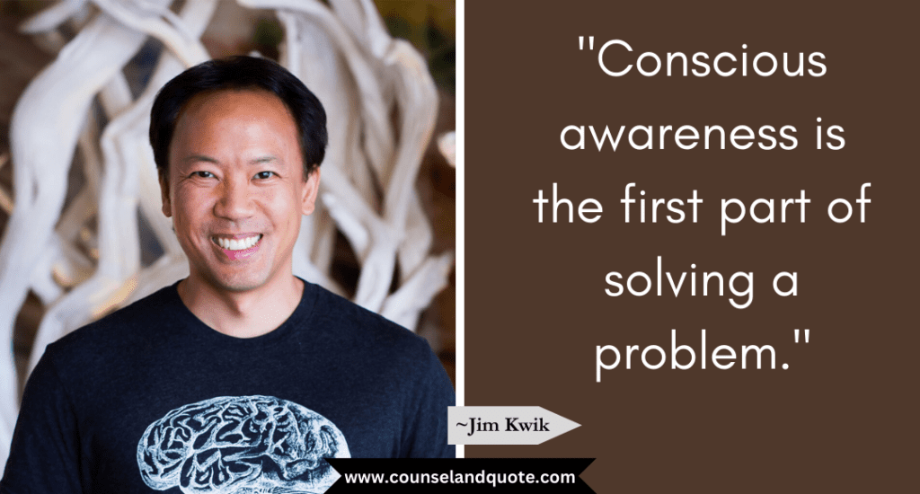 Jim Kwik Quote "Conscious awareness is the first part of solving a problem."