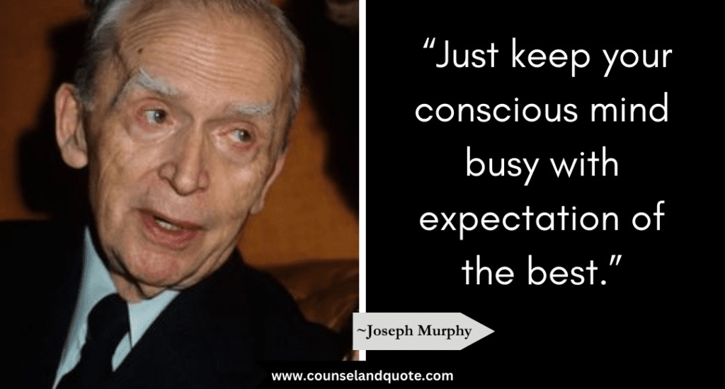 Joseph Murphy quote “Just keep your conscious mind busy with expectation of the best.”