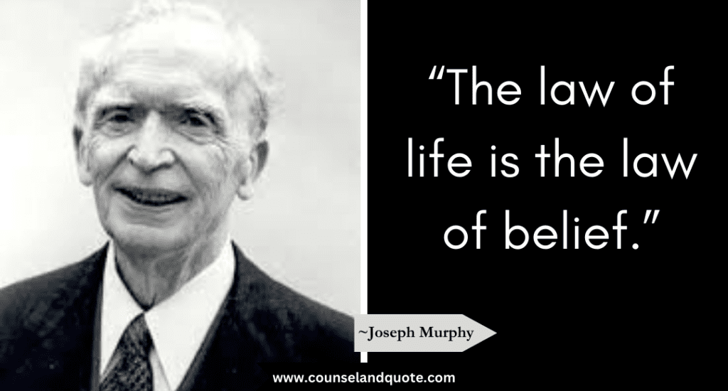 Joseph Murphy Quote “The law of life is the law of belief.”