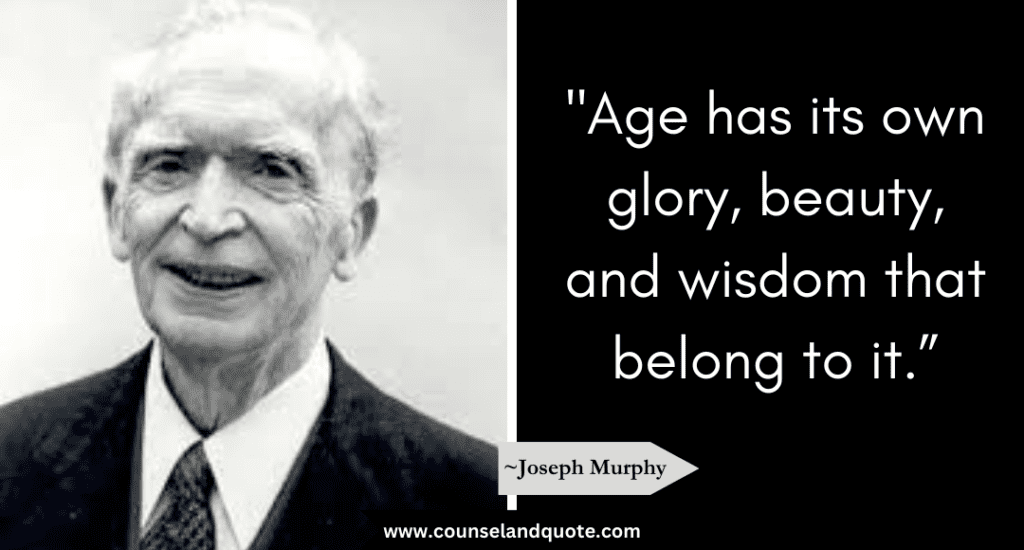 Joseph Murphy Quote "Age has its own glory, beauty, and wisdom that belong to it.”
