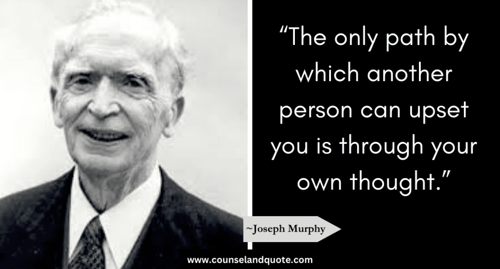 Joseph Murphy quote “The only path by which another person can upset you is through your own thought.”
