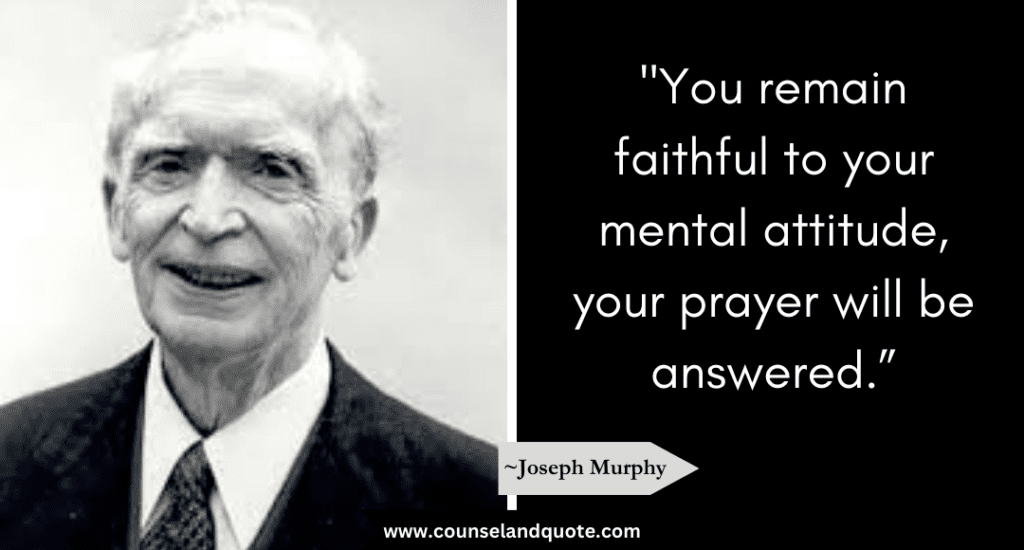 Joseph Murphy Quote "You remain faithful to your mental attitude, your prayer will be answered.”