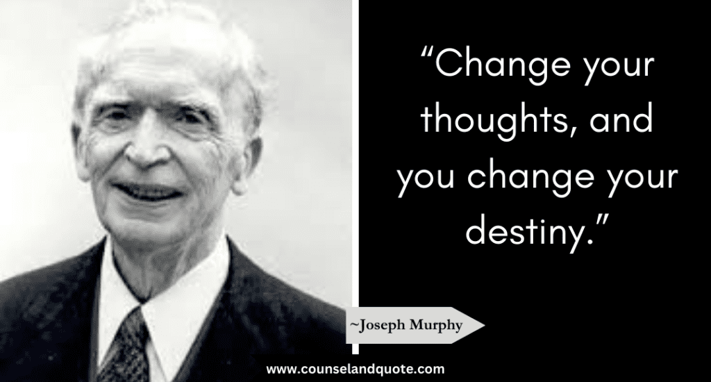  Joseph Murphy Quote “Change your thoughts, and you change your destiny.”