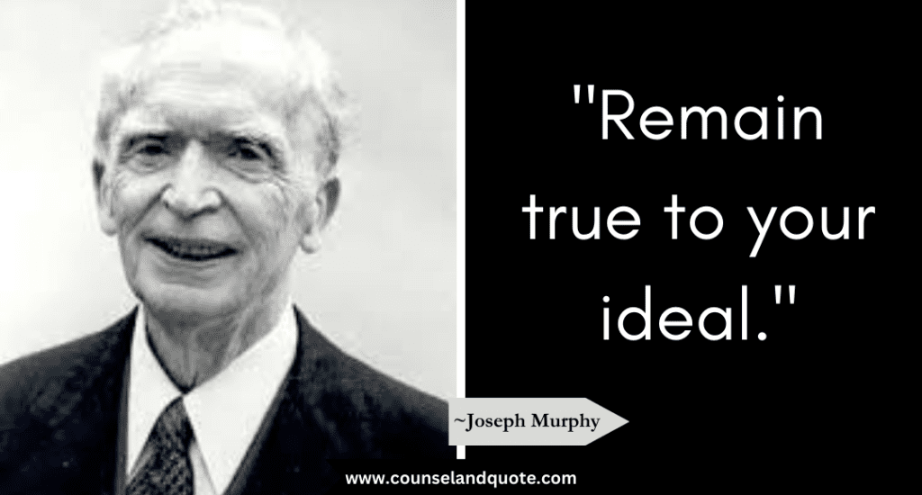 Joseph Murphy Quote  "Remain true to your ideal."