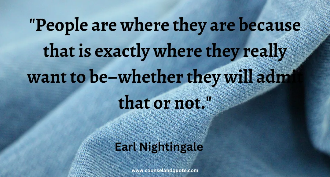 23 People are where they are because that is exactly where they really want to be–whether they will admit that or not