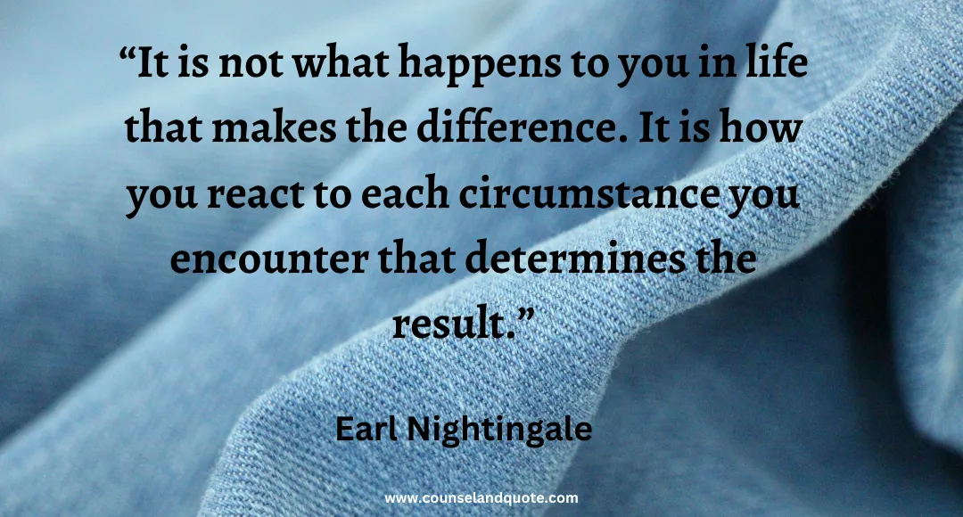 29 It is not what happens to you in life that makes the difference. It is how you react to each circumstance you encounter that determines the result