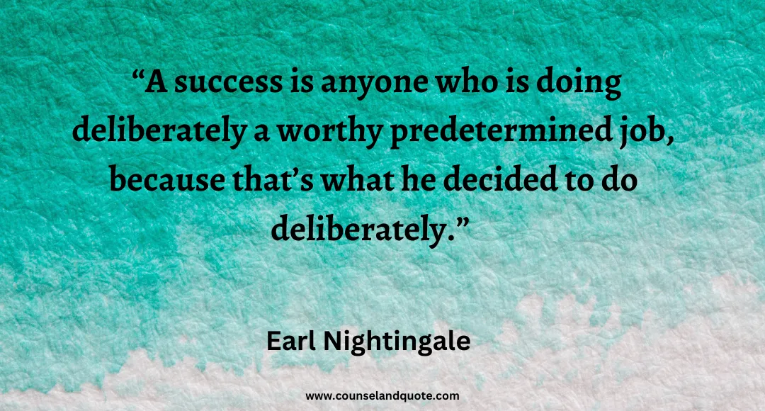 32 A success is anyone who is doing deliberately a worthy predetermined job, because that’s what he decided to do deliberately