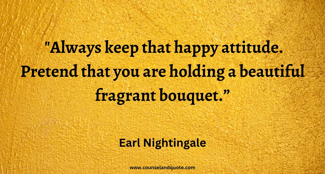 60 Always keep that happy attitude. Pretend that you are holding a beautiful fragrant bouquet